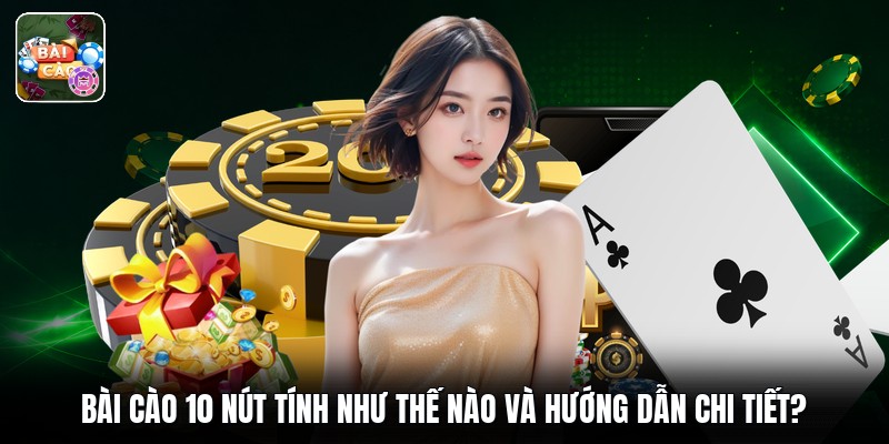 Bài Cào 10 Nút Tính Như Thế Nào Và Hướng Dẫn Chi Tiết?