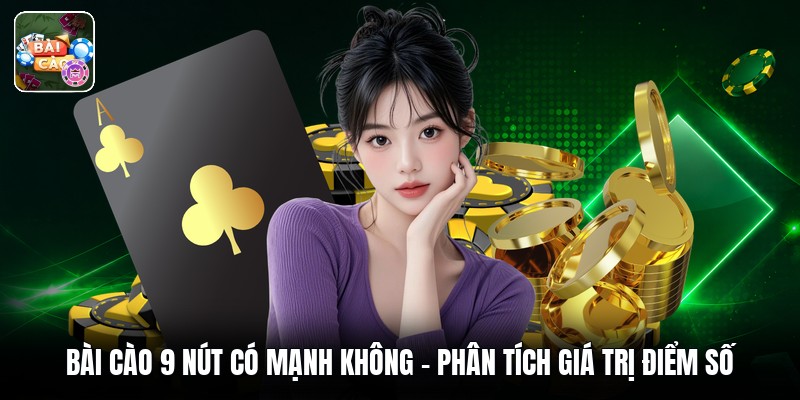 Bài Cào 9 Nút Có Mạnh Không - Phân Tích Giá Trị Điểm Số