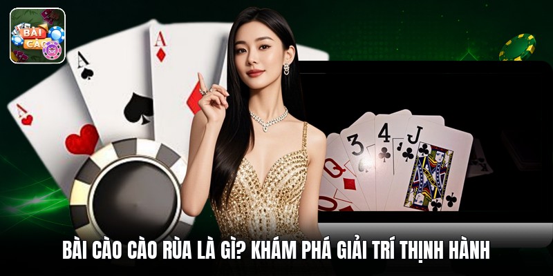 Bài Cào Cào Rùa Là Gì? Khám Phá Giải Trí Thịnh Hành