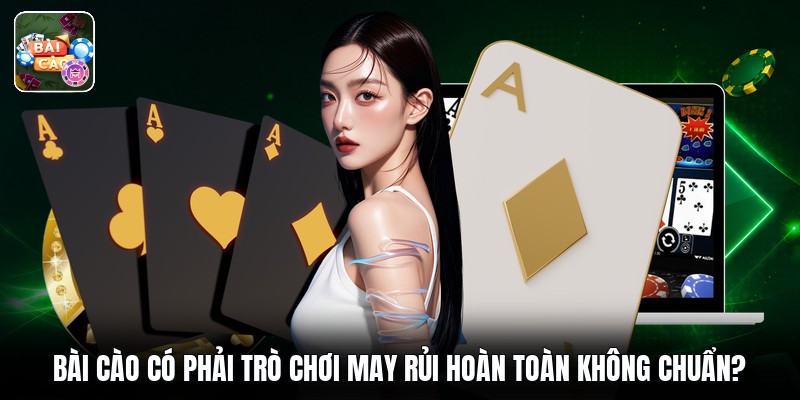 Bài Cào Có Phải Trò Chơi May Rủi Hoàn Toàn Không Chuẩn?