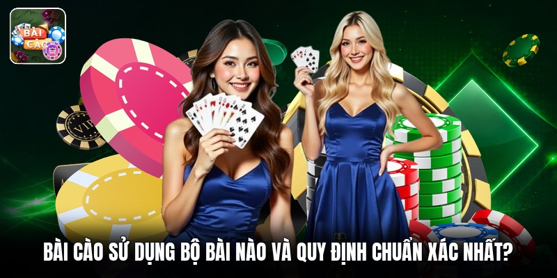Bài Cào Sử Dụng Bộ Bài Nào Và Quy Định Chuẩn Xác Nhất?
