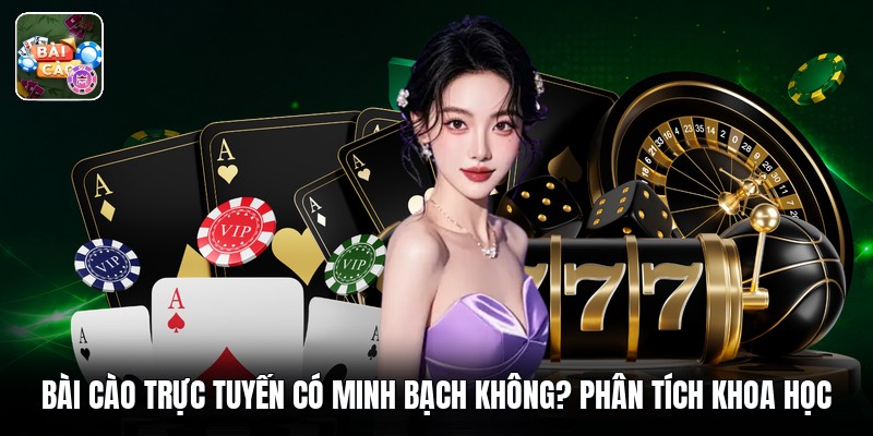 Bài Cào Trực Tuyến Có Minh Bạch Không? Phân Tích Khoa Học