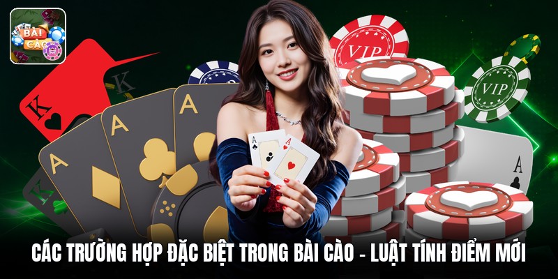Các Trường Hợp Đặc Biệt Trong Bài Cào - Luật Tính Điểm Mới