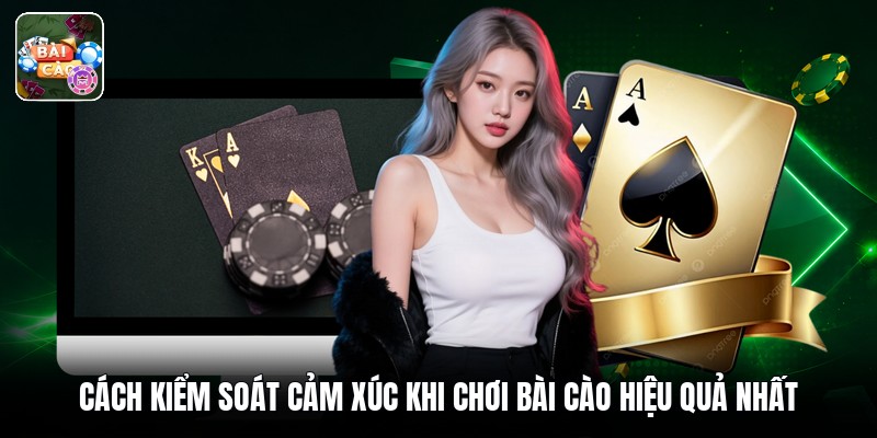 Cách Kiểm Soát Cảm Xúc Khi Chơi Bài Cào Hiệu Quả Nhất