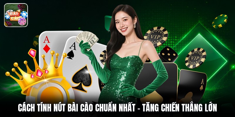 Cách Tính Nút Bài Cào Chuẩn Nhất - Tăng Chiến Thắng Lớn
