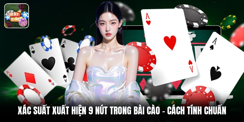 Xác Suất Xuất Hiện 9 Nút Trong Bài Cào - Cách Tính Chuẩn 