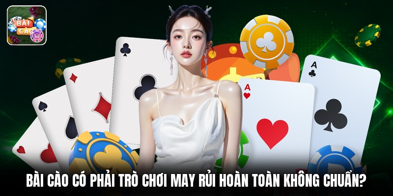 Bài cào có phải trò chơi may rủi hoàn toàn không chuẩn?