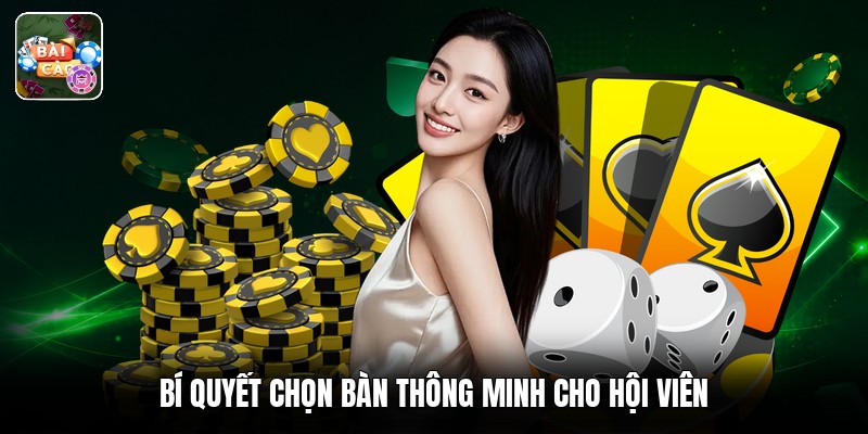 Bí quyết chọn bàn thông minh cho hội viên