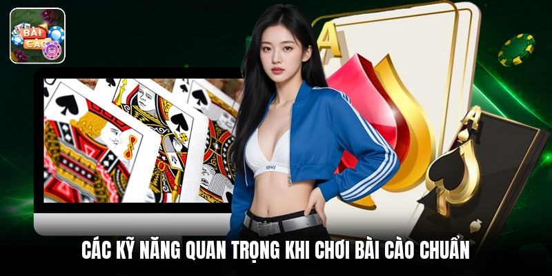 Các kỹ năng quan trọng khi chơi bài cào chuẩn