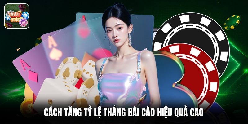 Cách tăng tỷ lệ thắng bài cào hiệu quả cao