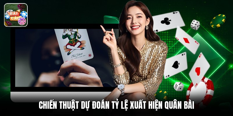 Chiến thuật dự đoán tỷ lệ xuất hiện quân bài