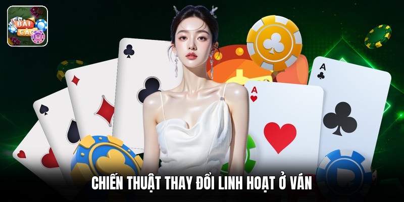 Chiến thuật thay đổi linh hoạt ở ván