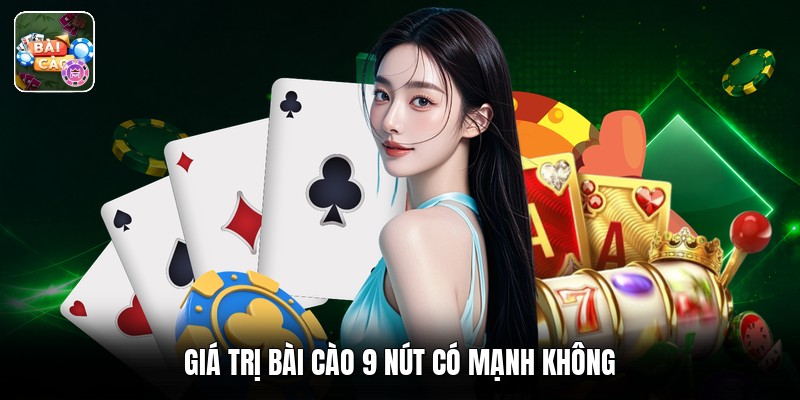 Giá trị bài cào 9 nút có mạnh không