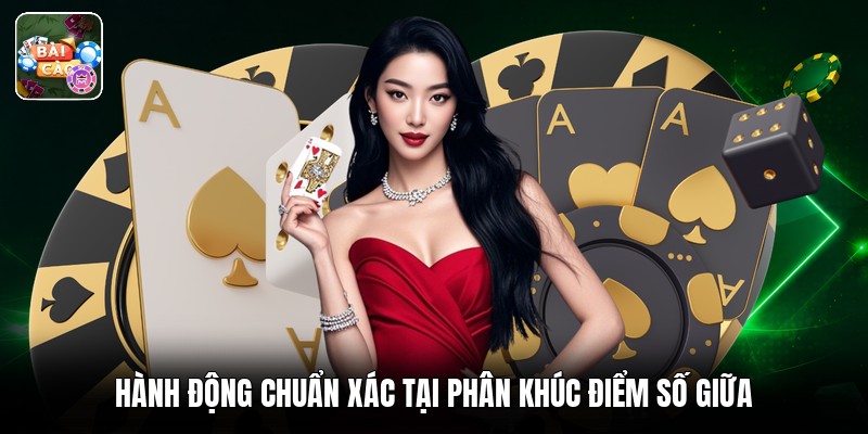 Hành động chuẩn xác tại phân khúc điểm số giữa