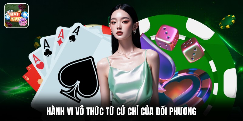 Hành vi vô thức từ cử chỉ của đối phương