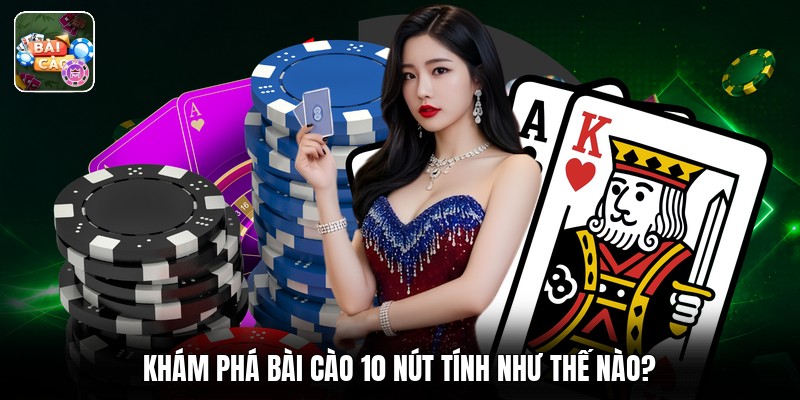 Khám phá bài cào 10 nút tính như thế nào?