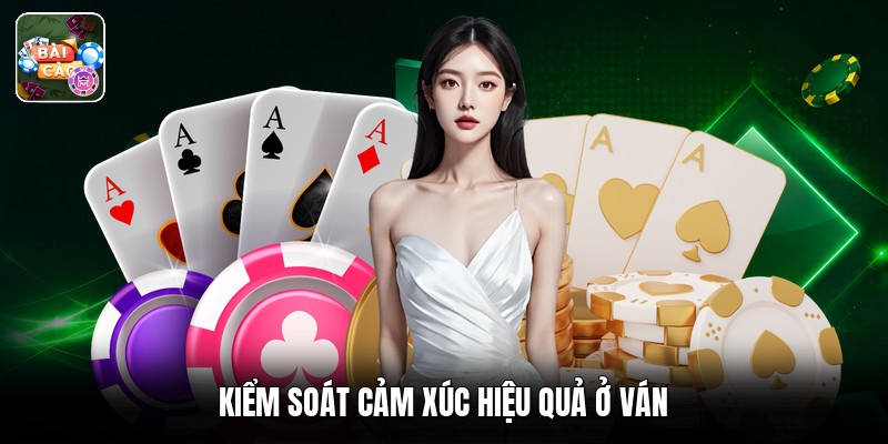 Kiểm soát cảm xúc hiệu quả ở ván 