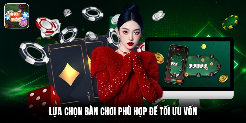 Lựa chọn bàn chơi phù hợp để tối ưu vốn
