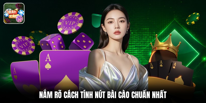 Nắm rõ cách tính nút bài cào chuẩn nhất