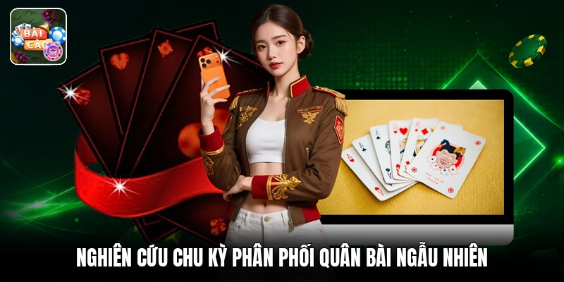 Nghiên cứu chu kỳ phân phối quân bài ngẫu nhiên