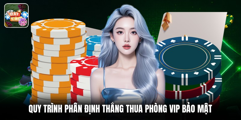 Quy trình phân định thắng thua phòng vip bảo mật