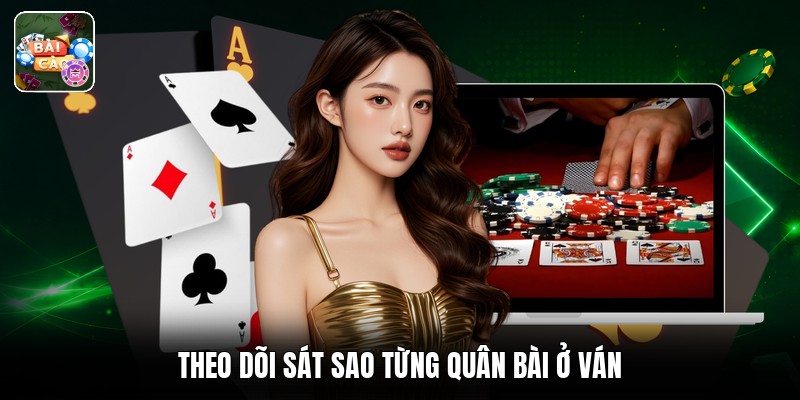 Theo dõi sát sao từng quân bài ở ván